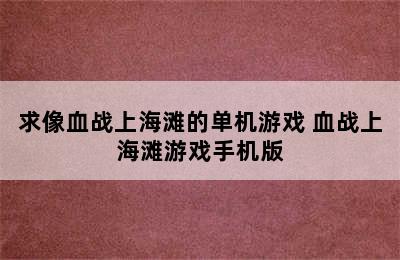 求像血战上海滩的单机游戏 血战上海滩游戏手机版